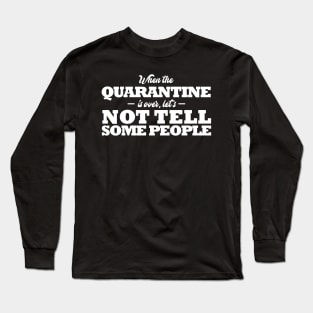 Funny Quarantine Quotes. When the quarantine is over, let's not tell some people Long Sleeve T-Shirt